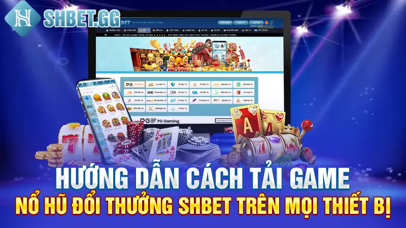 Hướng dẫn cách tải game nổ hũ đổi thưởng SHBET trên mọi thiết bị