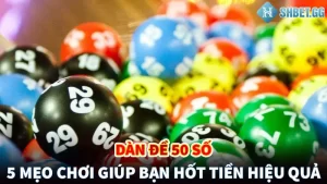 Dàn Đề 50 Số - 5 Mẹo Chơi Giúp Bạn Hốt Tiền Hiệu Quả