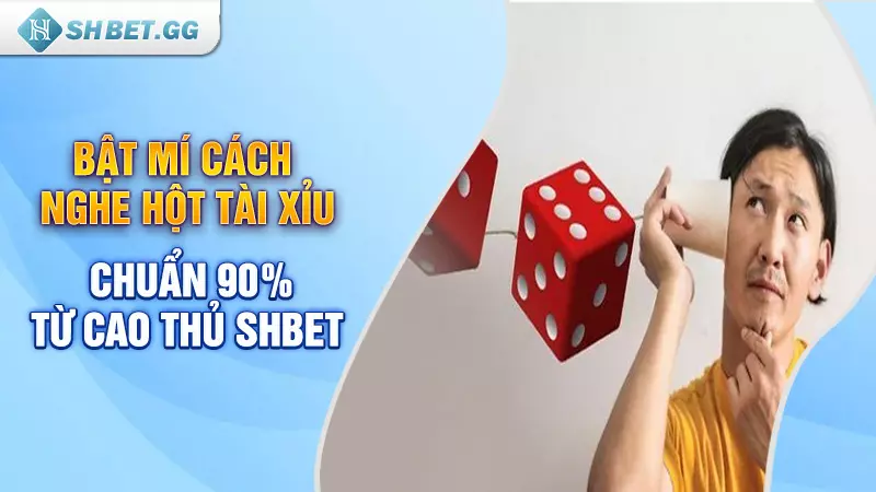 Bật mí cách nghe hột tài xỉu chuẩn 90% từ cao thủ SHBET