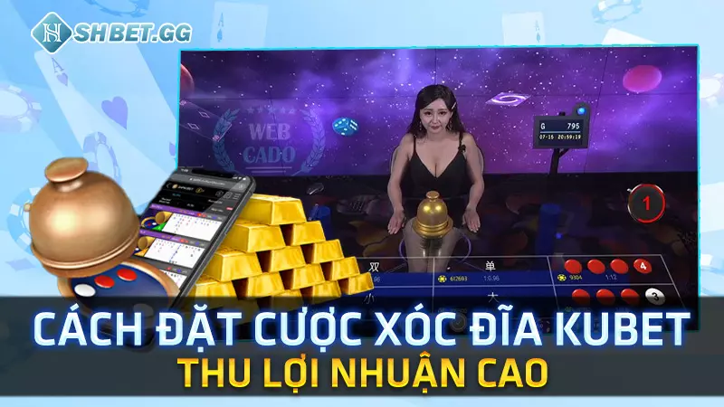 Cách đặt cược Xóc Đĩa Kubet thu lợi nhuận cao