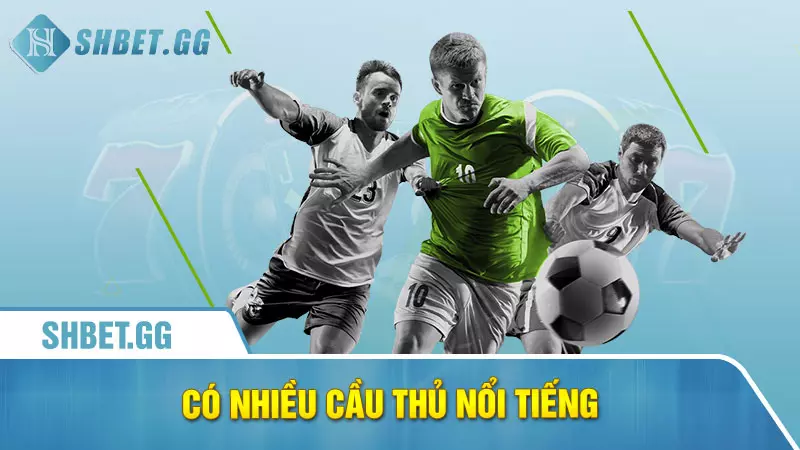 Có nhiều cầu thủ nổi tiếng