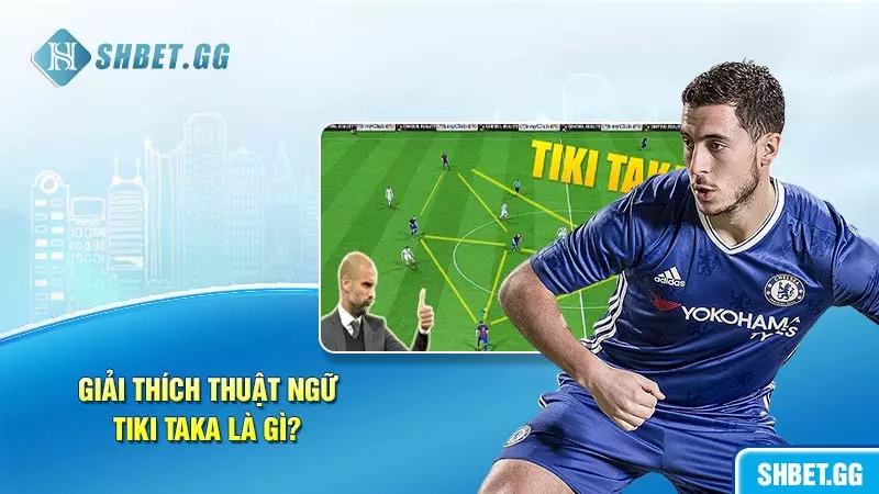 Giải thích thuật ngữ Tiki Taka là gì?