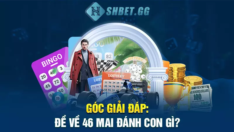 Góc giải đáp: Đề về 46 mai đánh con gì?