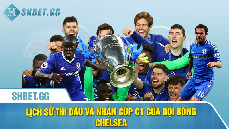 Lịch sử thi đấu và nhận cúp C1 của đội bóng Chelsea