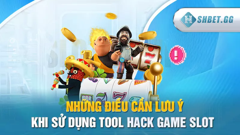 Những điều cần lưu ý khi sử dụng tool hack game slot