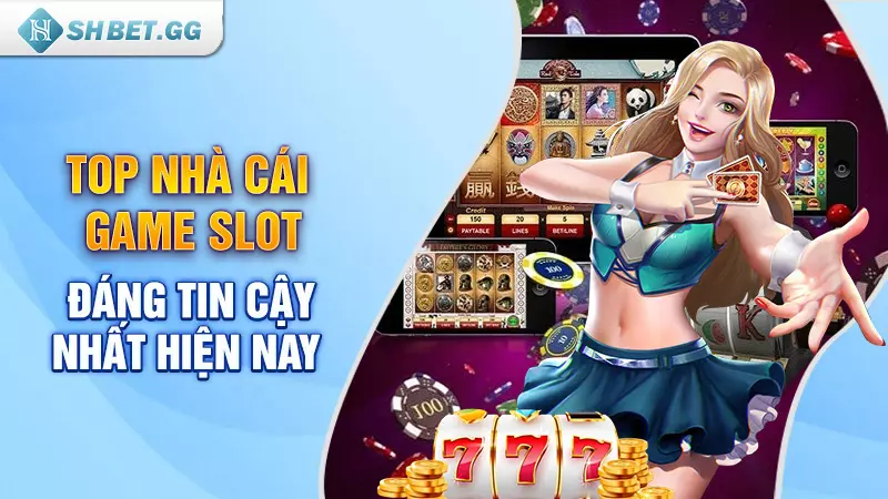 Top nhà cái game slot đáng tin cậy nhất hiện nay