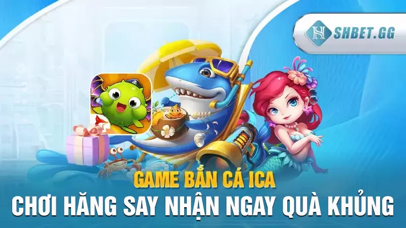 Game bắn cá ICa - Chơi hăng say nhận ngay quà khủng