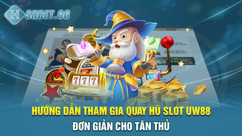 Hướng dẫn tham gia quay hũ slot UW88 đơn giản cho tân thủ