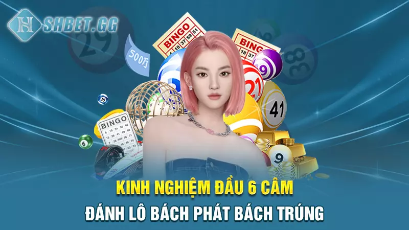 Kinh nghiệm đầu 6 câm đánh lô bách phát bách trúng