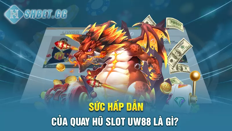 Sức hấp dẫn của quay hũ slot UW88 là gì?