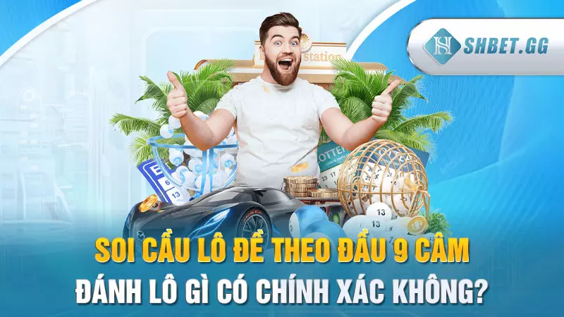 Soi cầu lô đề theo đầu 9 câm đánh lô gì có chính xác không?