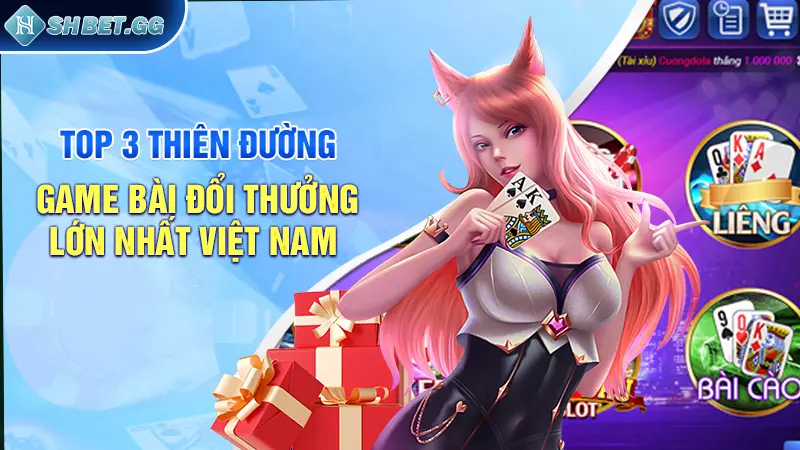 Top 3 thiên đường game bài đổi thưởng lớn nhất Việt Nam