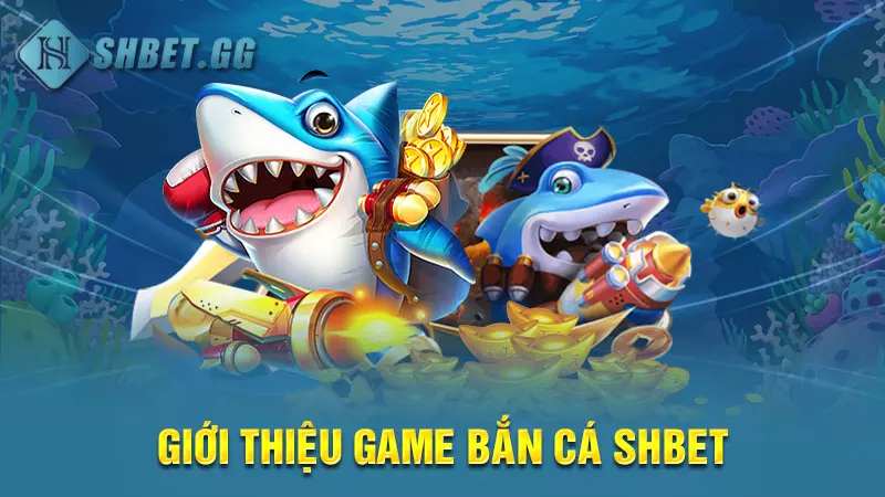 Giới thiệu game bắn cá SHBET