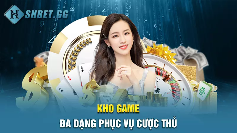 Kho game đa dạng phục vụ cược thủ