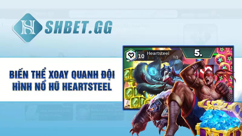 Biến thể xoay quanh đội hình nổ hũ Heartsteel