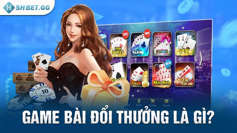 Game bài đổi thưởng là gì?