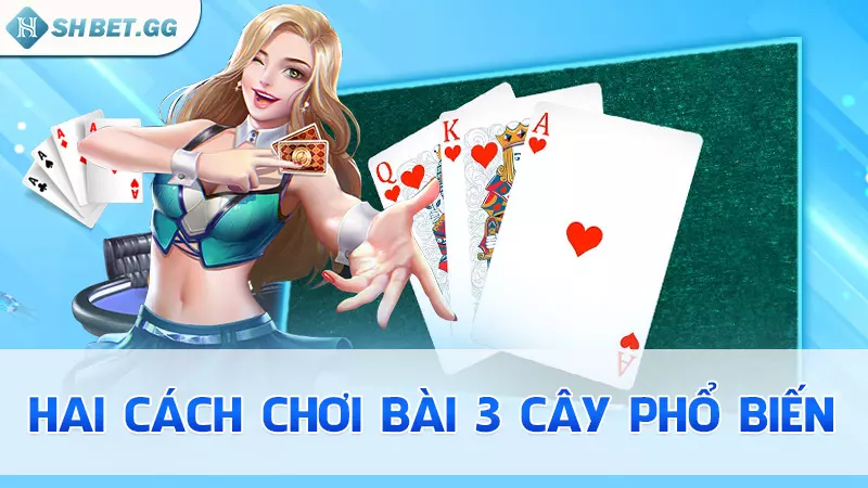 Hai cách chơi bài 3 cây phổ biến