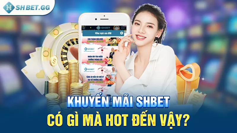 Khuyến mãi SHBET có gì mà hot đến vậy?