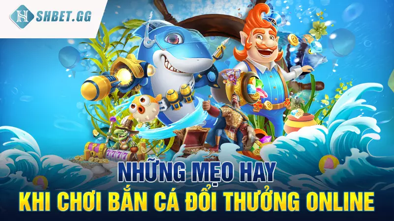 Những mẹo hay khi chơi bắn cá đổi thưởng online