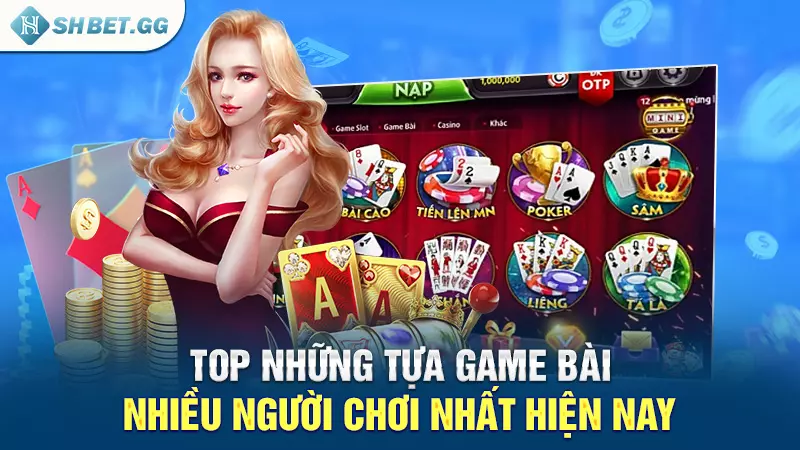 Top những tựa game bài nhiều người chơi nhất hiện nay