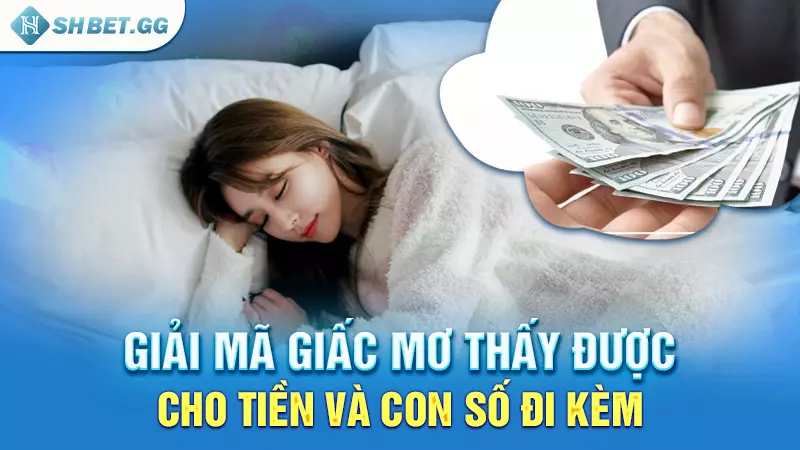 Giải mã giấc mơ thấy được cho tiền và con số đi kèm