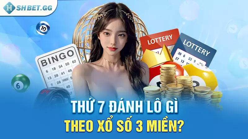 Thứ 7 đánh lô gì theo xổ số 3 miền?